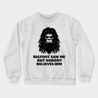 Bigfoot Saw Me But Nobody Believes Him Crewneck Sweatshirt